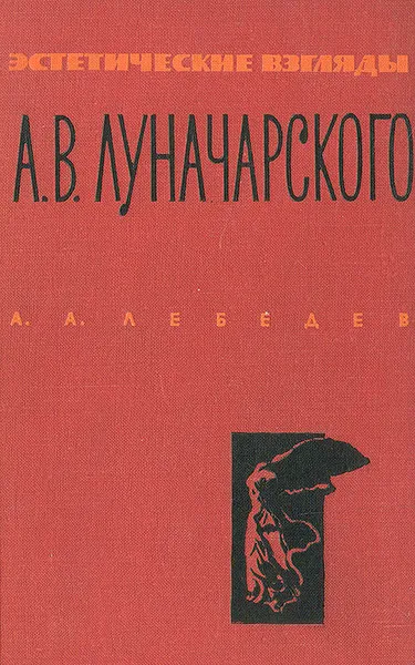 Обложка книги Эстетические взгляды А. В. Луначарского, А. А. Лебедев