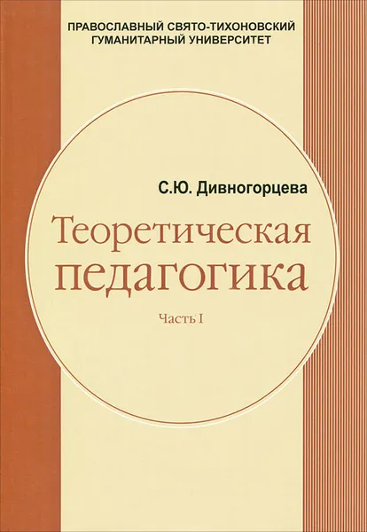 Обложка книги Теоретическая педагогика. В 2 частях. Часть 1. Введение в педагогическую деятельность. Теория и методика воспитания, С. Ю. Дивногорцева