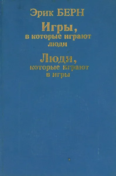 Обложка книги Игры, в которые играют люди. Психология человеческих взаимоотношений. Люди, которые играют в игры. Психология человеческой судьбы, Эрик Берн