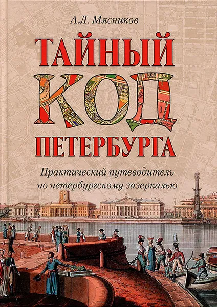 Обложка книги Тайный код Петербурга. Практический путеводитель по петербургскому зазеркалью, А. Л. Мясников