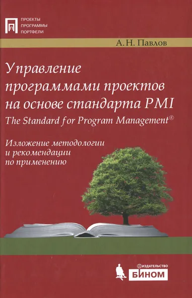 Обложка книги Управление программами проектов на основе стандарта PMI The Standart for Program Management. Изложение методологии и рекомендации по применению, А. Н. Павлов