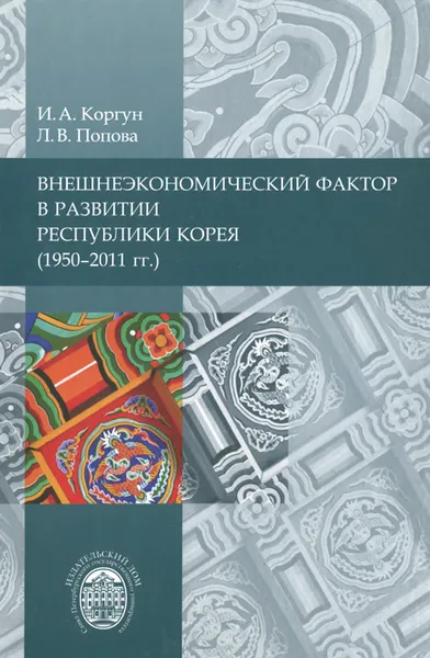 Обложка книги Внешнеэкономический фактор в развитии Республики Корея (1950-2011 гг.), И. А. Коргун, Л. В. Попова