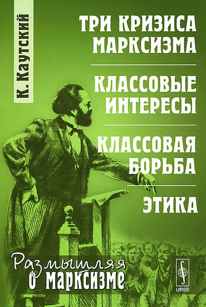 Обложка книги Три кризиса марксизма. Классовые интересы. Классовая борьба. Этика, К. Каутский