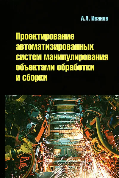 Обложка книги Проектирование автоматизированных систем манипулирования объектами обработки и сборки, А. А. Иванов