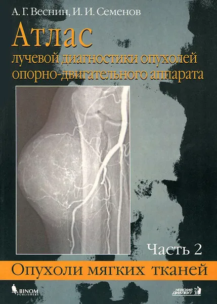 Обложка книги Атлас лучевой диагностики опухолей опорно-двигательного аппарата. Часть 2. Опухоли мягких тканей, А. Г. Веснин, И. И. Семенов