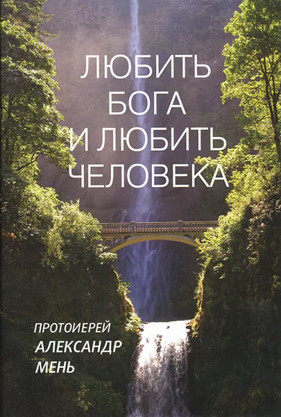 Обложка книги Любить Бога и любить человека, Протоиерей Александр Мень