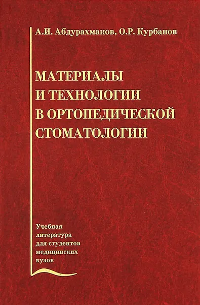 Обложка книги Материалы и технологии в ортопедической стоматологии, А. И. Абдурахманов, О. Р. Курбанов