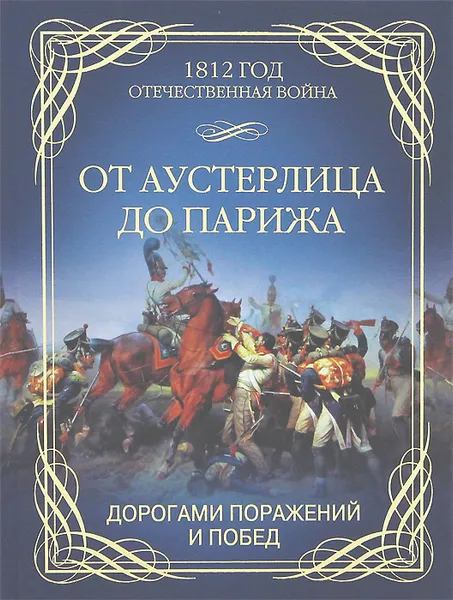 Обложка книги От Аустерлица до Парижа. Дорогами поражений и побед, Олег Гончаренко