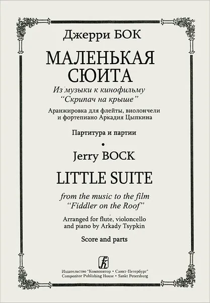 Обложка книги Джерри Бок. Маленькая сюита. Аранжировка для флейты, виолончели и фортепьяно Аркадия Цыпкина. Партитура и партии / Jerry Bock: Arranged for Flute. Violoncello and Piano by Arkady Tsypkin: Score and Parts, Джерри Бок