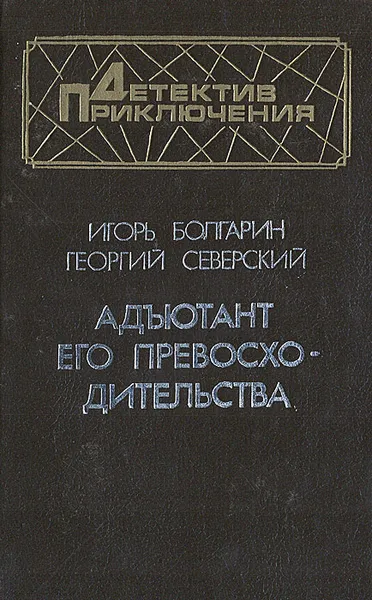 Обложка книги Адъютант его превосходительства, Игорь Болгарин, Георгий Северский