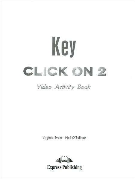 Обложка книги Key click on 2: Video activity book, Virginia Evans, Neil O'Suilivan