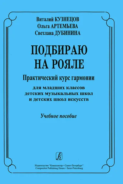 Обложка книги Подбираю на рояле. Практический курс гармонии, Виталий Кузнецов, Ольга Артемьева, Светлана Дубинина