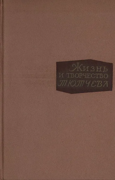 Обложка книги Жизнь и творчество Тютчева, Пигарев Кирилл Васильевич, Тютчев Федор Иванович