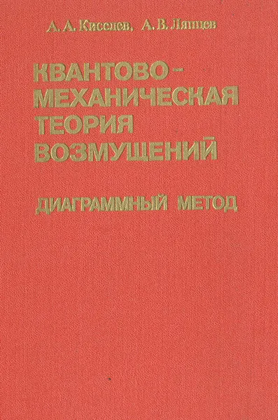 Обложка книги Квантовомеханическая теория возмущений. Диаграммный метод, А. А. Киселев, А. В. Ляпцев