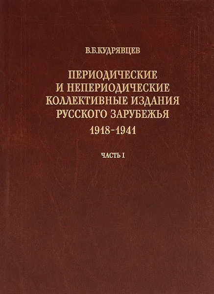 Обложка книги Периодические и непериодические коллективные издания русского зарубежья. 1918-1941. Часть 1, В. Б. Кудрявцев