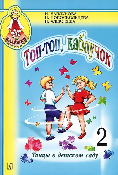 Обложка книги Топ-топ, каблучок. Танцы в детском саду. Выпуск 2 (+ CD), И. Каплунова, И. Новоскольцева, И. Алексеева