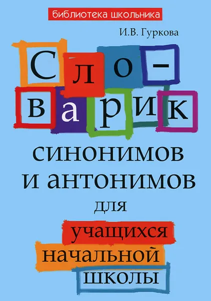 Обложка книги Словарик синонимов и антонимов, И. В. Гуркова