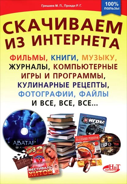 Обложка книги Скачиваем из интернета фильмы, книги, музыку, журналы, компьютерные игры и программы, кулинарные рецепты, фотографии, файлы и все, все, все..., Гришаев М. П., Прокди Р. Г.