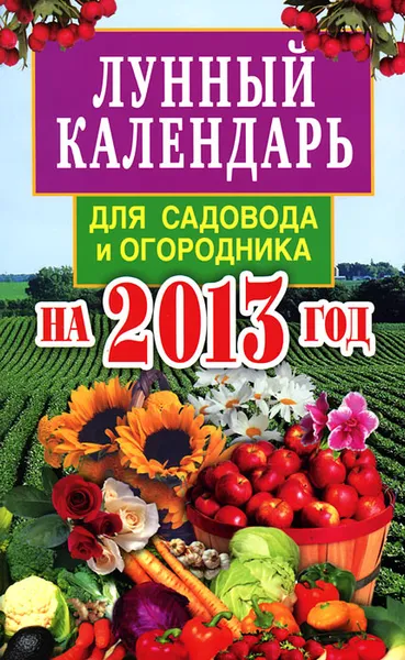 Обложка книги Лунный календарь для садовода и огородника на 2013 год, Е. А. Федотова