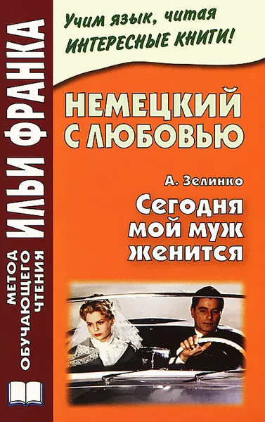 Обложка книги Немецкий с любовью. А. Зелинко. Сегодня мой муж женится, Илья Франк