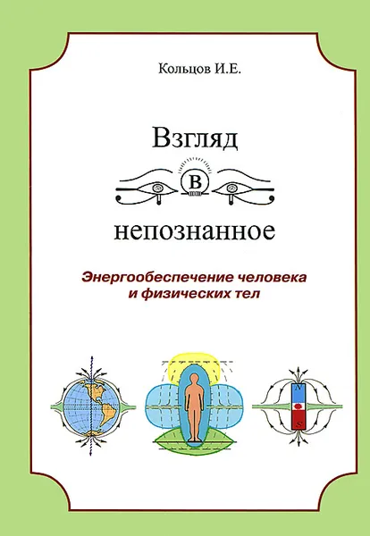 Обложка книги Взгляд в непознанное. Энергообеспечение человека и физических тел, И. Е. Кольцов