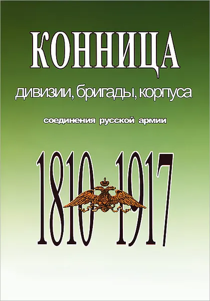 Обложка книги Конница. Дивизии, бригады, корпуса. Соединения русской армии. 1810 - 1917, В. И. Карпеев