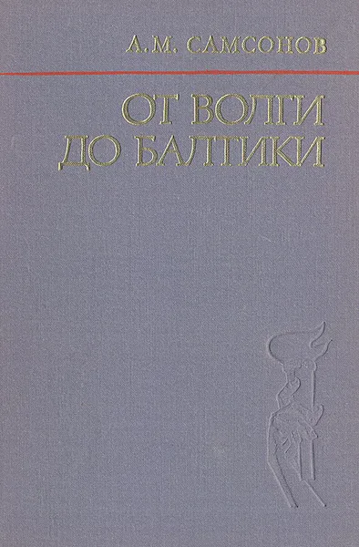 Обложка книги От Волги до Балтики. 1942 - 1945, А. М. Самсонов