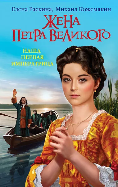 Обложка книги Жена Петра Великого. Наша первая Императрица, Елена Раскина, Михаил Кожемякин