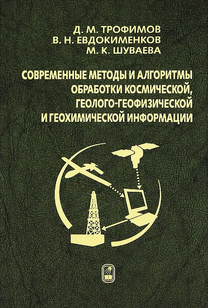 Обложка книги Современные методы и алгоритмы обработки и анализа комплекса космической, геолого-геофизической и геохимической информации для прогноза углеводородного потенциала неизученных участков недр, Д. М. Трофимов, В. Н. Евдокименков, М. К. Шуваева