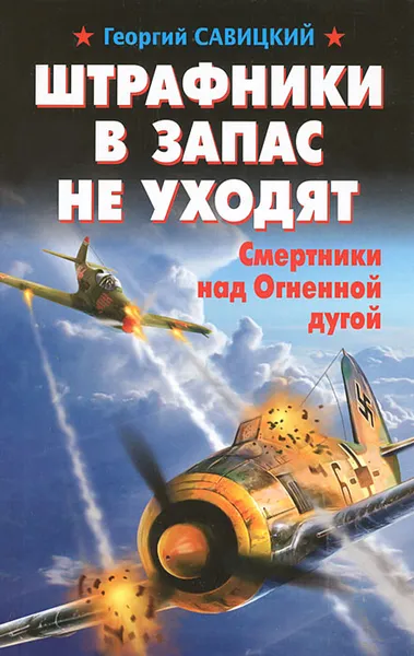 Обложка книги Штрафники в запас не уходят. Смертники над Огненной дугой, Савицкий Георгий Валериевич