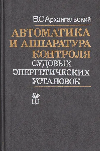 Обложка книги Автоматика и аппаратура контроля судовых энергетических установок, В. С. Архангельский