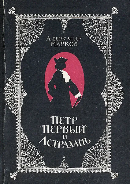 Обложка книги Петр Первый и Астрахань, Александр Марков