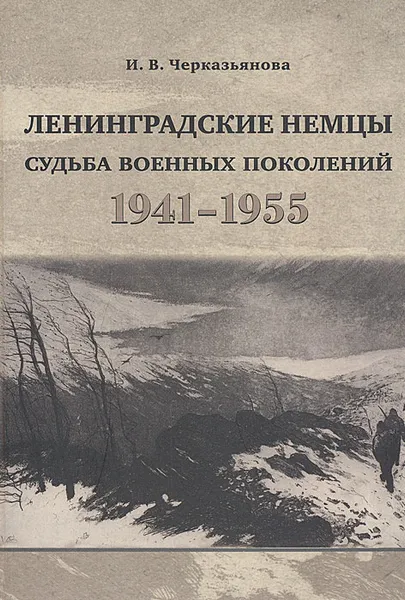 Обложка книги Ленинградские немцы: Судьба военных поколений (1941-1955), Черказьянова Ирина Васильевна