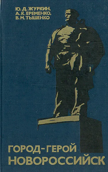 Обложка книги Город-герой Новороссийск, Ю. Д. Журкин, А. К. Еременко, В. М. Тышенко