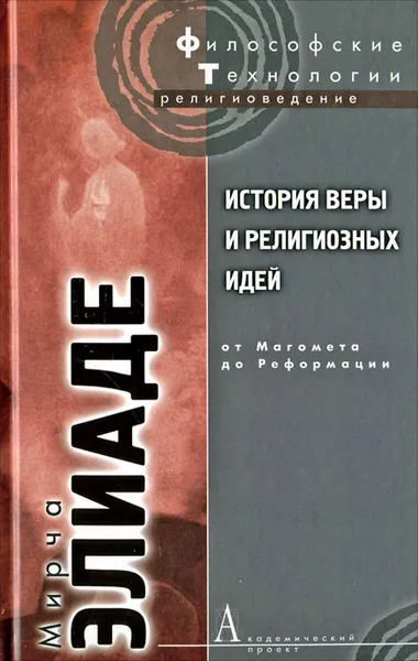 Обложка книги История веры и религиозных идей. От Магомета до Реформации, Элиаде Мирча