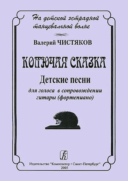 Обложка книги Валерий Чистяков. На детской танцевальной волне. Колючая сказка. Детские песни  для голоса в сопровождении гитары (фортепиано)., Валерий Чистяков