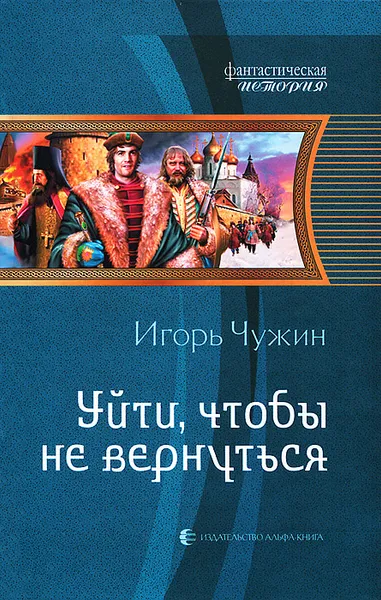 Обложка книги Уйти, чтобы не вернуться, Чужин Игорь Анатольевич