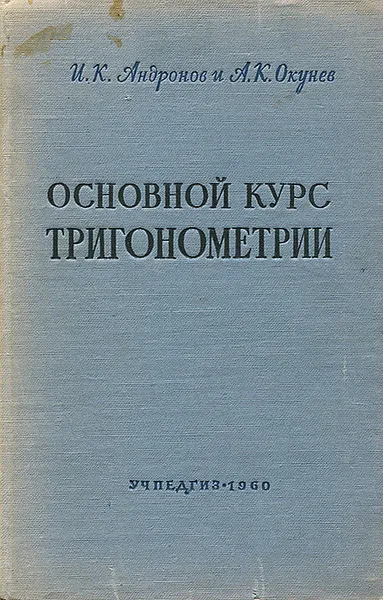 Обложка книги Основной курс тригонометрии, развиваемый на целесообразных задачах, Андронов Иван Кузьмич, Окунев Александр Кузьмич