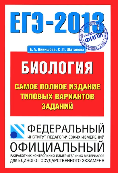 Обложка книги ЕГЭ-2013. Биология. Самое полное издание типовых вариантов заданий, Е. А. Никишова, С. П. Шаталова