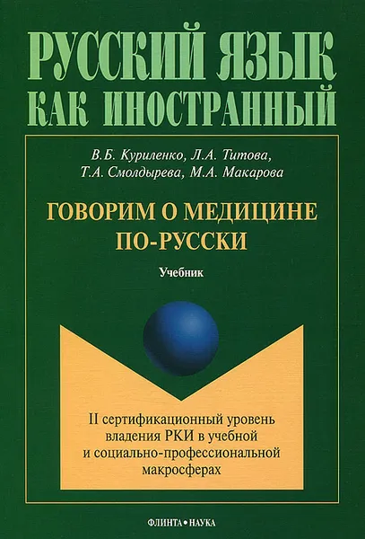 Обложка книги Говорим о медицине по-русски. II сертификационный уровень владения РКИ в учебной и социально-профессиональной макросферах, В. Б. Куриленко, Л. А. Титова, Т. А. Смолдырева, М. А. Макарова