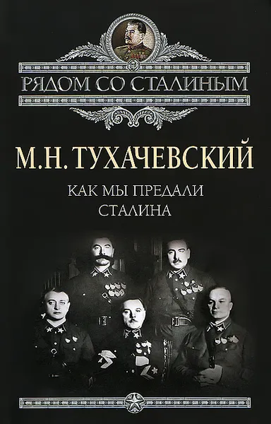 Обложка книги Как мы предали Сталина, Тухачевский Михаил Николаевич