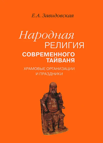 Обложка книги Народная религия современного Тайваня. Храмовые организации и праздники, Е. А. Завидовская