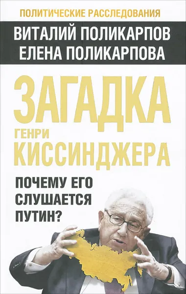 Обложка книги Загадка Генри Киссинджера. Почему его слушает Путин?, Поликарпов Виталий Семенович, Поликарпова Елена Васильевна