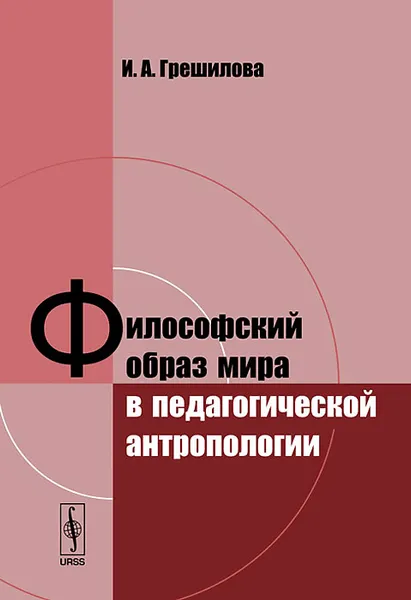 Обложка книги Философский образ мира в педагогической антропологии, И. А. Грешилова