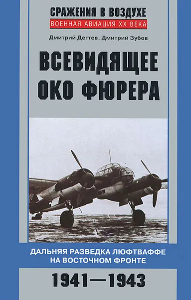 Обложка книги Всевидящее око фюрера. Дальняя разведка люфтваффе на Восточном фронте. 1941-1943, Дмитрий Дегтев, Дмитрий Зубов