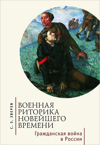 Обложка книги Военная риторика новейшего времени. Гражданская война в России, С. Э. Зверев