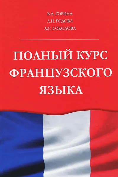 Обложка книги Полный курс французского языка, В. А. Горина, Л. Н. Родова, А. С. Соколова