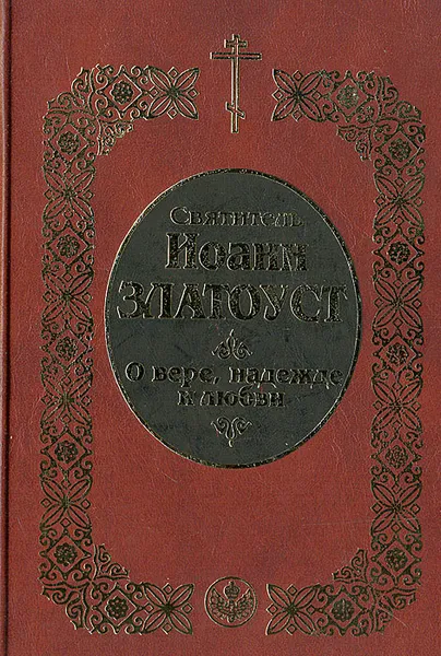 Обложка книги Святитель Иоанн Златоуст. О вере, надежде и любви. О покаянии (Избранные поучения), Святитель Иоанн Златоуст