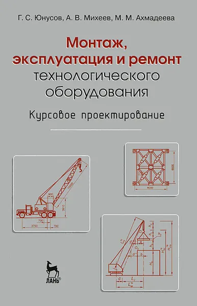 Обложка книги Монтаж, эксплуатация и ремонт технологического оборудования. Курсовое проектирование, Г. С. Юнусов, А. В. Михеев, М. М. Ахмадеева