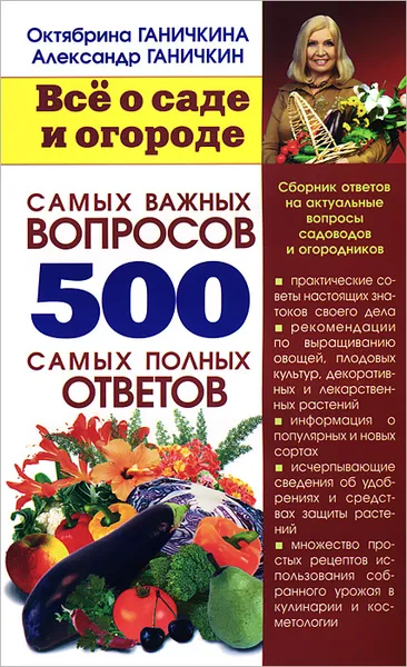 Обложка книги Все о саде и огороде. 500 самых важных вопросов, 500 самых полных ответов, Октябрина Ганичкина, Александр Ганичкин